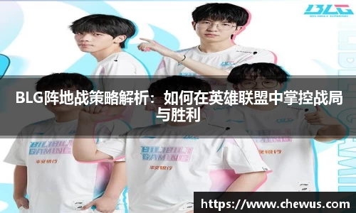 BLG阵地战策略解析：如何在英雄联盟中掌控战局与胜利