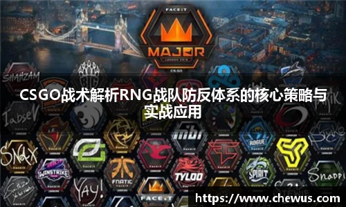 CSGO战术解析RNG战队防反体系的核心策略与实战应用