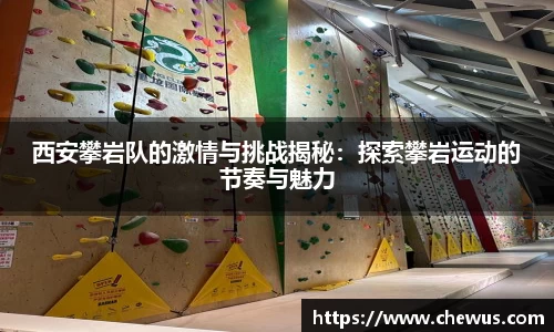 西安攀岩队的激情与挑战揭秘：探索攀岩运动的节奏与魅力