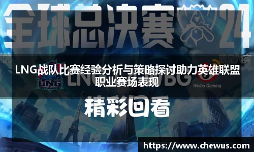 LNG战队比赛经验分析与策略探讨助力英雄联盟职业赛场表现