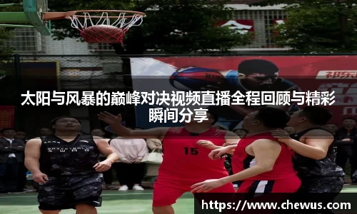太阳与风暴的巅峰对决视频直播全程回顾与精彩瞬间分享